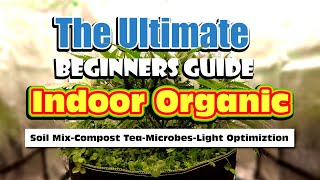 Ultimate Guide To Growing Organically Indoor Soil Mix Compost Tea Microbes Water Filtration [upl. by Aleusnoc919]