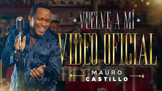 Vuelve A Mí Mauro Castillo  Video Oficial [upl. by Nickolas]