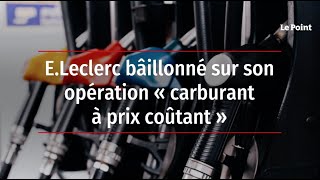 ELeclerc bâillonné sur son opération « carburant à prix coûtant » [upl. by Ekusoyr]