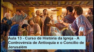 Aula 13  Curso de História da Igreja  A Controvérsia de Antioquia e o Concílio de Jerusalém [upl. by Nahtnahoj499]