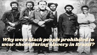 Why were blacks not allowed to wear shoes during Brazils slavery era [upl. by Halian574]