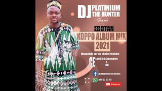 KOPPO EBOTAN ALBUM 2021 MIX DJ PLATINIUM [upl. by Alric824]