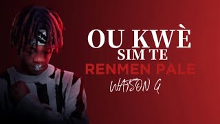 WATSON G OU KWÈ SIM TE RENMEN PALE LYRICS VIDÉO [upl. by Kram]