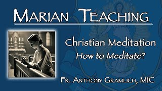 Christian Meditation How to Meditate  Marian Teaching Fr Anthony Gramlich MIC [upl. by Grover]