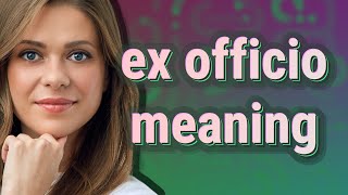 Ex officio  meaning of Ex officio [upl. by Jervis]