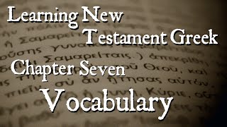 Learning New Testament Greek Chapter Seven Vocabulary [upl. by Nerti]