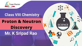 Proton amp Neutron Discovery  Class VIII Chemistry  Dr Sripad Rao K [upl. by Chilt]