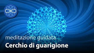 Cerchio di guarigione  meditazione guidata guarigione emozionale e fisica [upl. by Hutt]