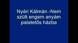 Nyári Kálmán  Nem szült engem anyám palatetős házba Kisgyermek koromba  Halgató [upl. by Anneliese612]