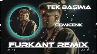 SEMİCENK  TEK BAŞIMA FURKANT REMİX [upl. by Nil817]