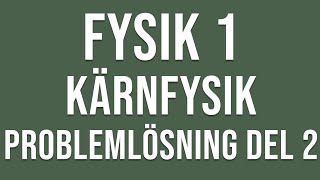 Fysik 1 Kärnfysik  Problemlösning del 2 [upl. by Joerg74]