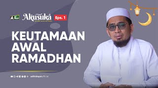 Akusuka Eps 1 Keutamaan Awal Ramadhan  Ustadz Adi Hidayat [upl. by Mirelle]