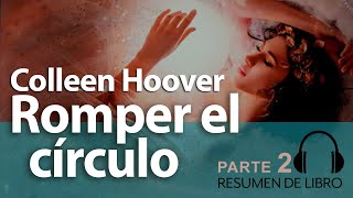 ☕ ROMPER EL CÍRCULO  Colleen Hoover ➤ RESUMEN de Libro en AUDIO  PARTE 2 [upl. by Hgieleak]