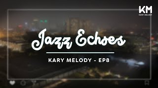 Kary Melody Jazz Echoes Resonate with Relaxation  Kary Melody  Ep8 [upl. by Eciral]