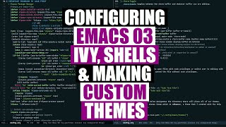 Ivy Shells and Custom Theming  Configuring Emacs 03 [upl. by Notsyrb]