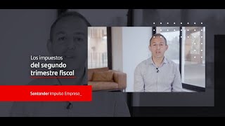 Los impuestos del segundo trimestre fiscal  Santander Impulsa Empresa [upl. by Atires]