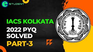 IACS KOLKATA 2022 PYQ SOLVED  LECTURE3 [upl. by Tullius]