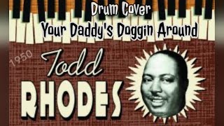 Todd Rhodes  Your Daddy’s Doggin’ Around Drum Cover [upl. by Gay]