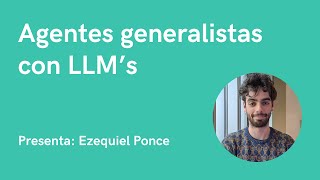 Agentes generalistas con LLM’s  Ezequiel Ponce [upl. by Naujad]