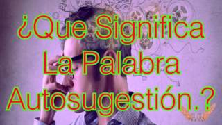 ¿Que Significa La Palabra Autosugestión [upl. by Kazim]