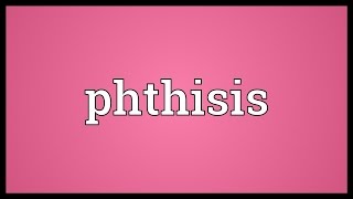 Phthisis Meaning [upl. by Wenonah]