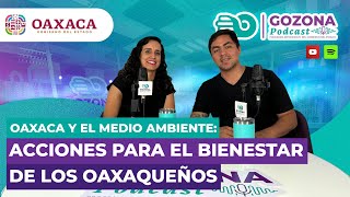 OAXACA Y EL MEDIO AMBIENTE Acciones para el Bienestar de los Oaxaqueños GozonaPodcast No20 [upl. by Nivlen]