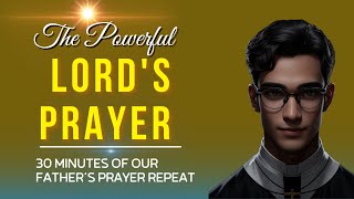 The Lords Prayer  Our Father’s In Heaven Prayer  30 minutes of Our Father’s Prayer Repeat [upl. by Mahau]