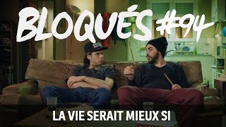 Bloqués 94  La vie serait mieux si [upl. by Ivel]