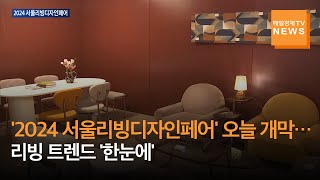 매일경제TV 뉴스 국내 최대 규모 2024 서울리빙디자인페어 오늘 개막…리빙 트렌드 한눈에 [upl. by Llejk]