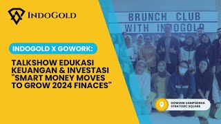 INDOGOLD X GOWORK  Talkshow Edukasi Keuangan amp Investasi quotSmart Money Moves To Grow 2024 Finacesquot [upl. by Garrison]