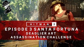 HITMAN 2  Santa Fortuna  Deadlier Art  Assassination Challenge  Walkthrough  Colombia [upl. by Glenine]