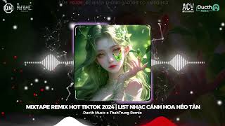 MIXTAPE REMIX HOT TIKTOK 2024  LIST NHẠC CÁNH HOA HÉO TÀN  YÊU VỘI VÀNG  ĐỪNG HỎI EM ỔN KHÔNG [upl. by Dnumyar823]