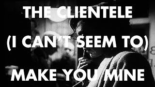 The Clientele  I Cant Seem to Make You Mine  Brief Encounter [upl. by Ramraj1]