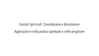 Esercizi Consolazione e desolazione  Applicazione nella pratica spirituale e nelle preghiere [upl. by Eiahpets]