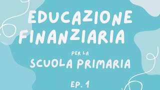 Educazione Finanziaria per la Scuola Primaria  Ep 1 [upl. by Saihtam50]