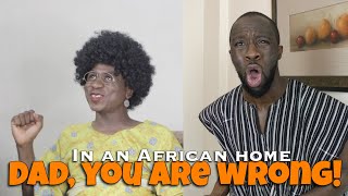 In An African Home Dad You Are Wrong [upl. by Aeiram]