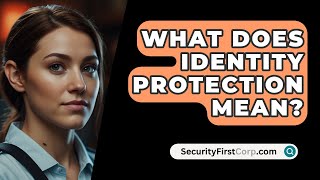 What Does Identity Protection Mean  SecurityFirstCorpcom [upl. by Ayikur]