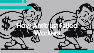 How Antitrust Failed Workers [upl. by Roos]