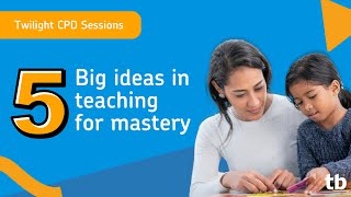 Twilight CPD Sessions 5 big ideas for teaching maths mastery [upl. by Mackey712]