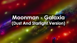 Moonman  Galaxia Dust And Starlight Version [upl. by Leohcin]