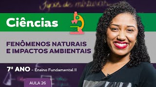 Fenômenos naturais e impactos ambientais – Ciências – 7º ano – Ensino Fundamental [upl. by Ultima4]