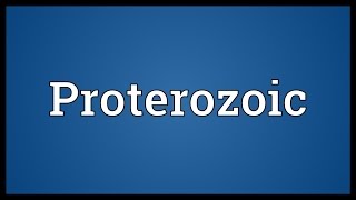 Proterozoic Meaning [upl. by Ahsain]