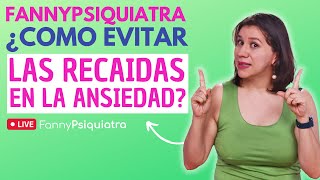 FANNY PSIQUIATRA ¿COMO EVITAR LAS RECAÍDAS EN LA ANSIEDAD [upl. by Htehpaj]