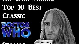 Top 10 Best Classic Doctor Who serials according to He Who Moans [upl. by Ragen]