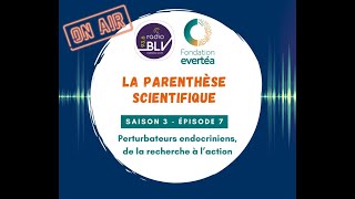 La parenthèse scientifique S3E7  Perturbateurs endocriniens de la recherche à l’action [upl. by Atsirtal614]