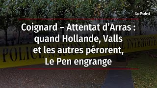 Coignard – Attentat d’Arras  quand Hollande Valls et les autres pérorent Le Pen engrange [upl. by Aihsenor]