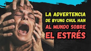 Por qué TODOS nos Estamos Estresando  La Advertencia de Byung Chul Han al Mundo [upl. by Nnaed]