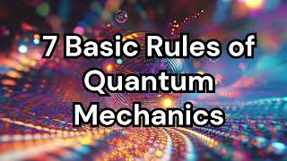 7 Basic Rules of Quantum Mechanics [upl. by Heady]