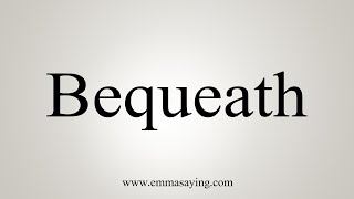 How To Say Bequeath [upl. by Suriaj152]