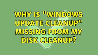 Why is quotWindows Update Cleanupquot missing from my Disk Cleanup 3 Solutions [upl. by Dnomasor]